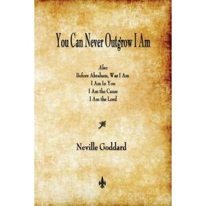 You Can Never Outgrow I Am -- Neville Goddard
